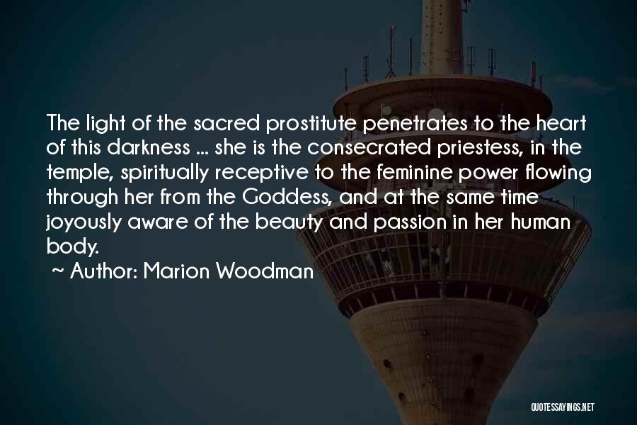 Marion Woodman Quotes: The Light Of The Sacred Prostitute Penetrates To The Heart Of This Darkness ... She Is The Consecrated Priestess, In