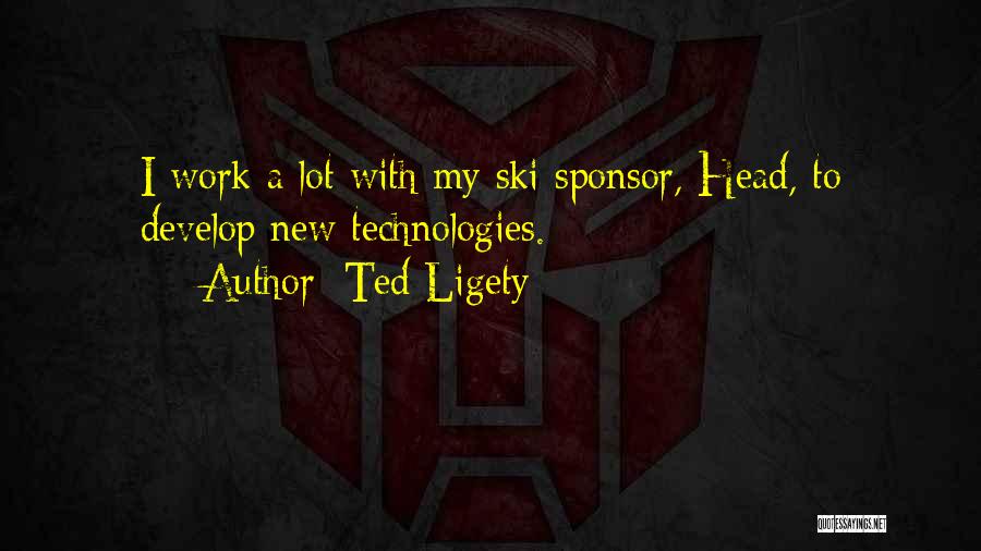 Ted Ligety Quotes: I Work A Lot With My Ski Sponsor, Head, To Develop New Technologies.