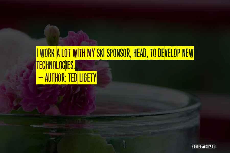 Ted Ligety Quotes: I Work A Lot With My Ski Sponsor, Head, To Develop New Technologies.