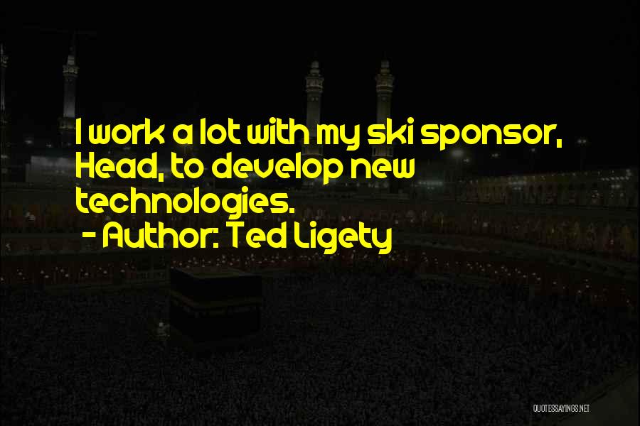 Ted Ligety Quotes: I Work A Lot With My Ski Sponsor, Head, To Develop New Technologies.