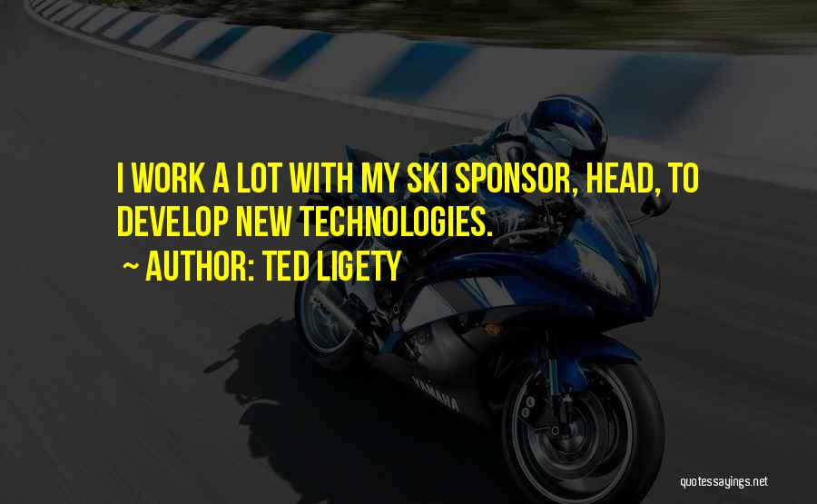 Ted Ligety Quotes: I Work A Lot With My Ski Sponsor, Head, To Develop New Technologies.