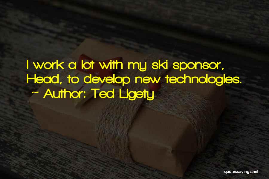 Ted Ligety Quotes: I Work A Lot With My Ski Sponsor, Head, To Develop New Technologies.