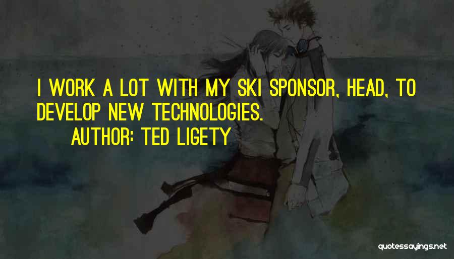 Ted Ligety Quotes: I Work A Lot With My Ski Sponsor, Head, To Develop New Technologies.