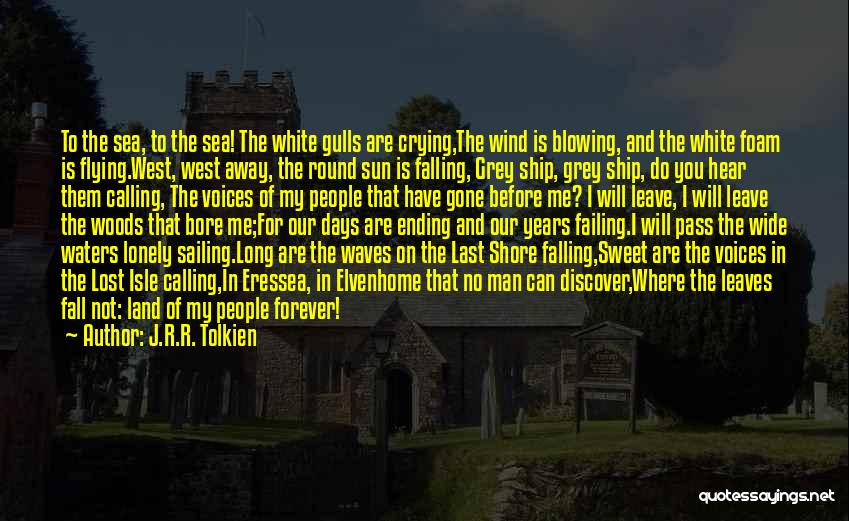 J.R.R. Tolkien Quotes: To The Sea, To The Sea! The White Gulls Are Crying,the Wind Is Blowing, And The White Foam Is Flying.west,