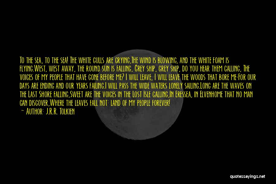 J.R.R. Tolkien Quotes: To The Sea, To The Sea! The White Gulls Are Crying,the Wind Is Blowing, And The White Foam Is Flying.west,