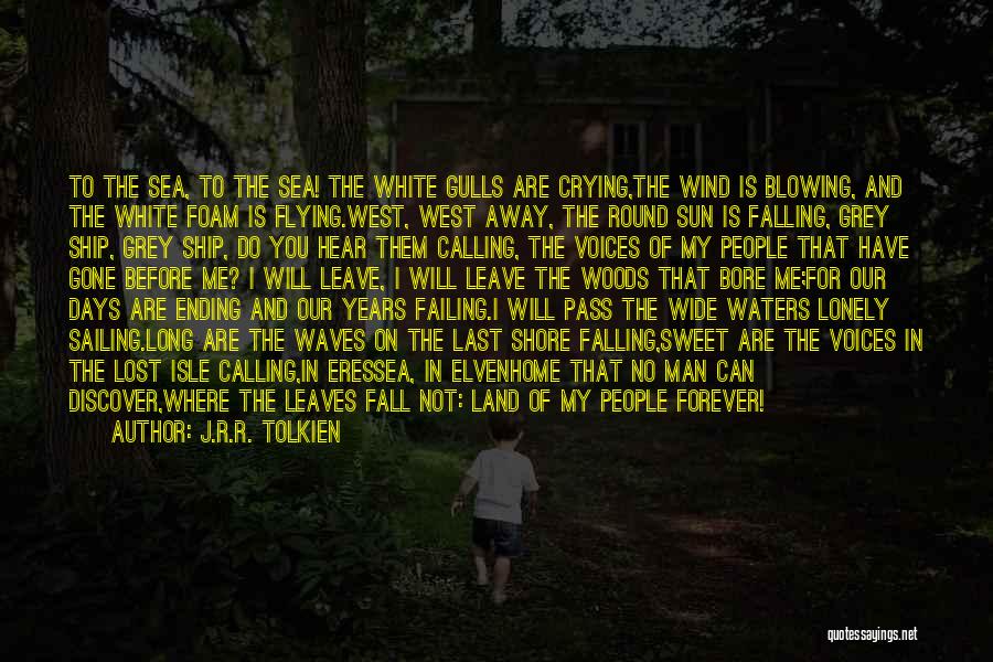 J.R.R. Tolkien Quotes: To The Sea, To The Sea! The White Gulls Are Crying,the Wind Is Blowing, And The White Foam Is Flying.west,