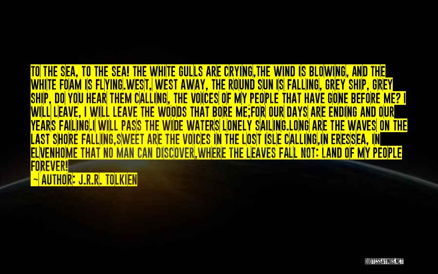 J.R.R. Tolkien Quotes: To The Sea, To The Sea! The White Gulls Are Crying,the Wind Is Blowing, And The White Foam Is Flying.west,