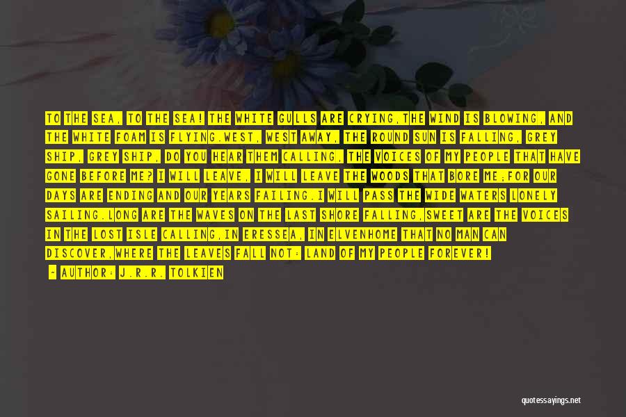 J.R.R. Tolkien Quotes: To The Sea, To The Sea! The White Gulls Are Crying,the Wind Is Blowing, And The White Foam Is Flying.west,