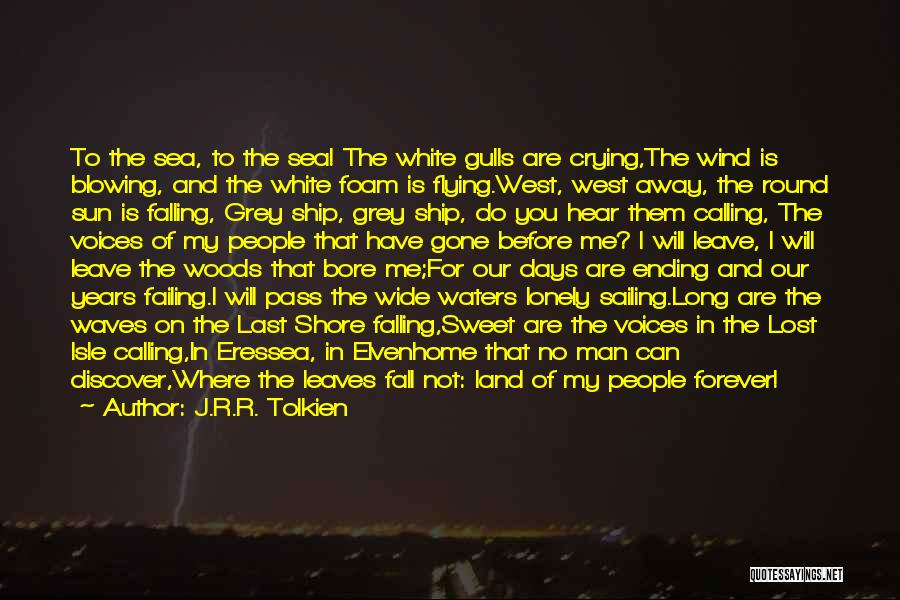 J.R.R. Tolkien Quotes: To The Sea, To The Sea! The White Gulls Are Crying,the Wind Is Blowing, And The White Foam Is Flying.west,