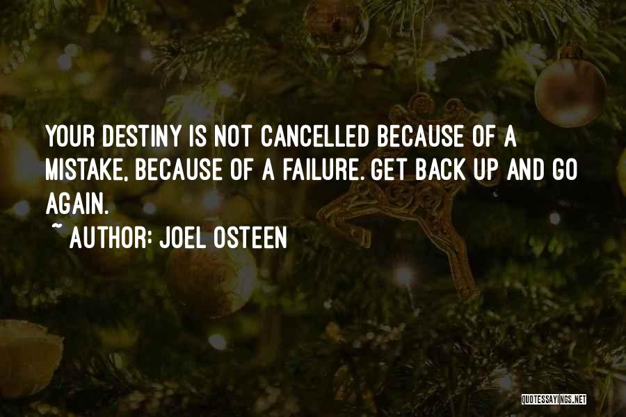 Joel Osteen Quotes: Your Destiny Is Not Cancelled Because Of A Mistake, Because Of A Failure. Get Back Up And Go Again.