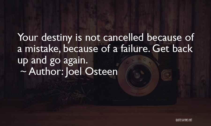 Joel Osteen Quotes: Your Destiny Is Not Cancelled Because Of A Mistake, Because Of A Failure. Get Back Up And Go Again.