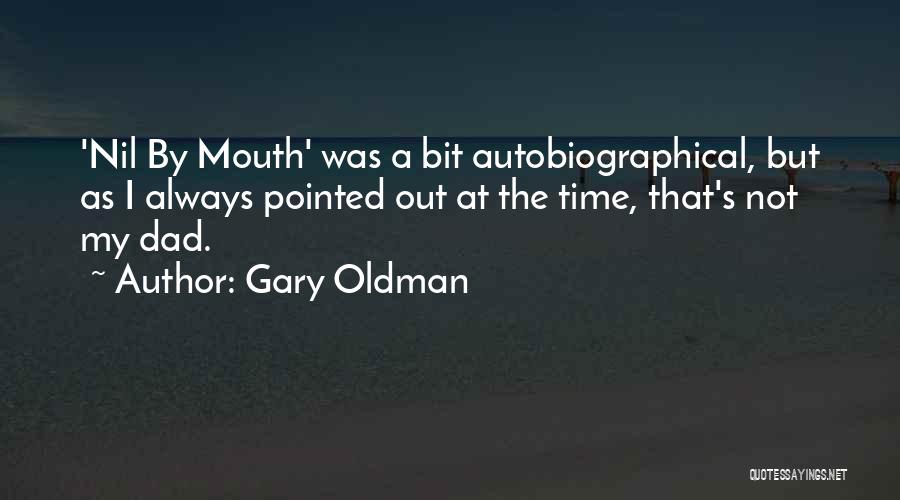 Gary Oldman Quotes: 'nil By Mouth' Was A Bit Autobiographical, But As I Always Pointed Out At The Time, That's Not My Dad.