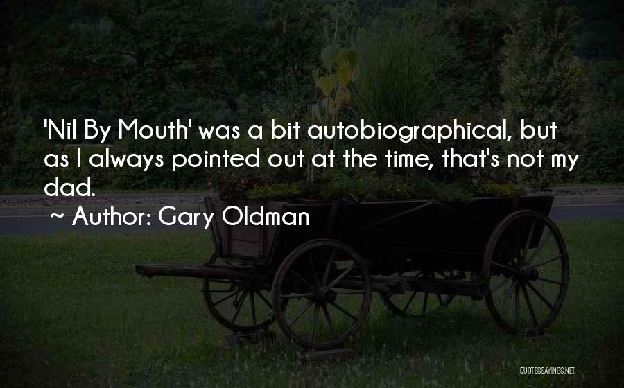 Gary Oldman Quotes: 'nil By Mouth' Was A Bit Autobiographical, But As I Always Pointed Out At The Time, That's Not My Dad.