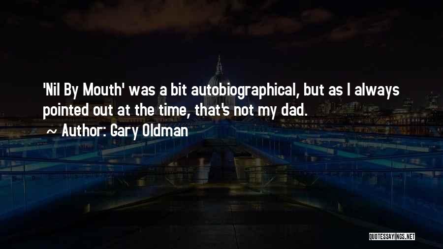 Gary Oldman Quotes: 'nil By Mouth' Was A Bit Autobiographical, But As I Always Pointed Out At The Time, That's Not My Dad.