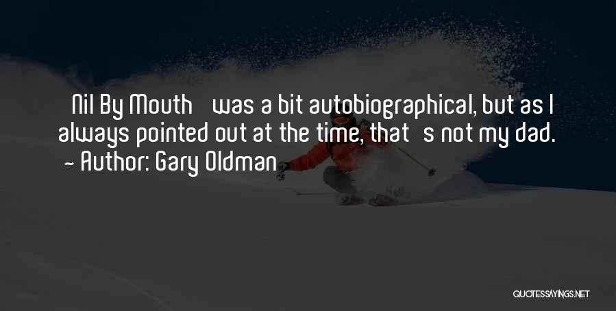 Gary Oldman Quotes: 'nil By Mouth' Was A Bit Autobiographical, But As I Always Pointed Out At The Time, That's Not My Dad.