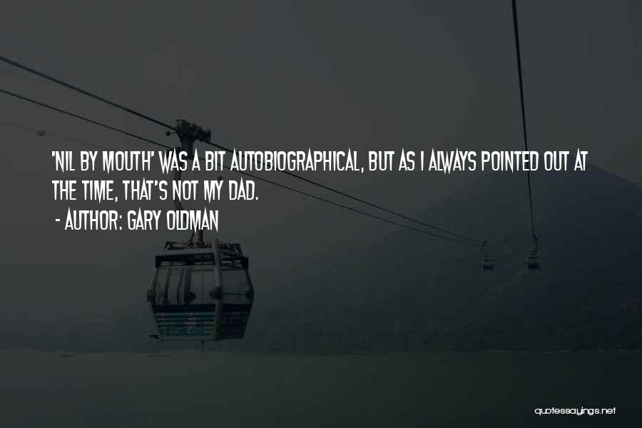 Gary Oldman Quotes: 'nil By Mouth' Was A Bit Autobiographical, But As I Always Pointed Out At The Time, That's Not My Dad.