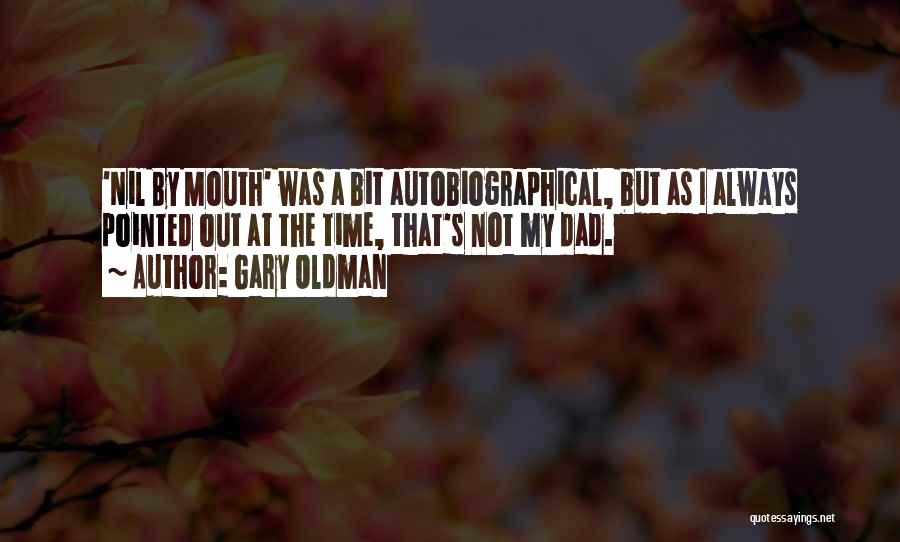 Gary Oldman Quotes: 'nil By Mouth' Was A Bit Autobiographical, But As I Always Pointed Out At The Time, That's Not My Dad.