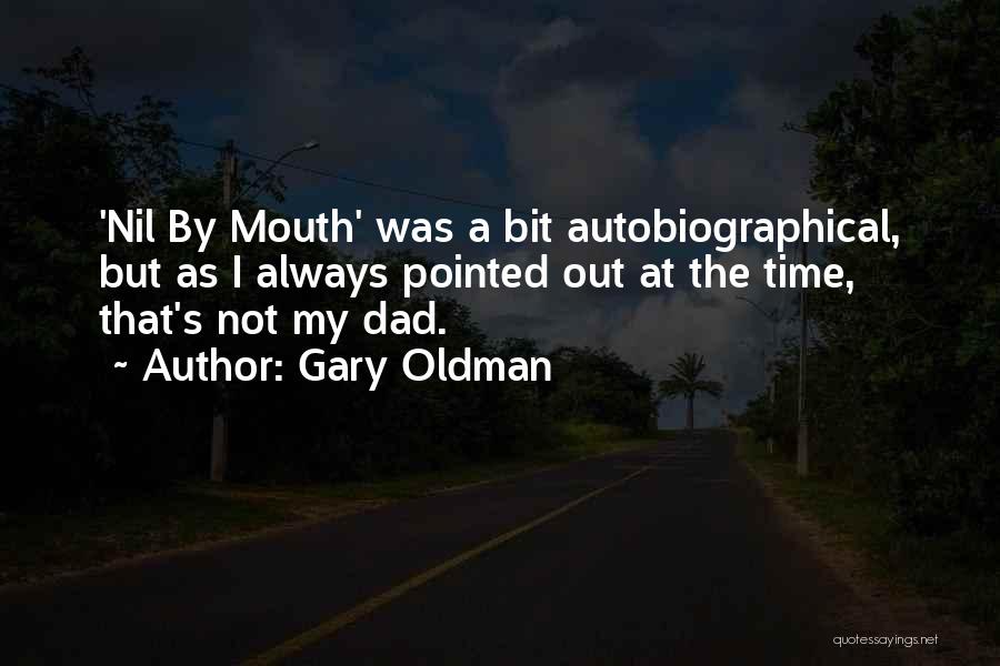 Gary Oldman Quotes: 'nil By Mouth' Was A Bit Autobiographical, But As I Always Pointed Out At The Time, That's Not My Dad.