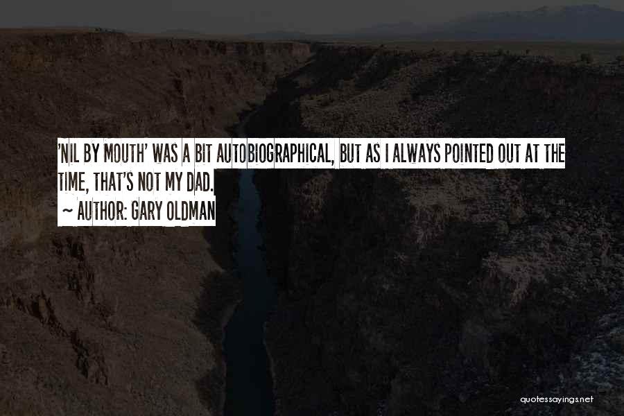 Gary Oldman Quotes: 'nil By Mouth' Was A Bit Autobiographical, But As I Always Pointed Out At The Time, That's Not My Dad.