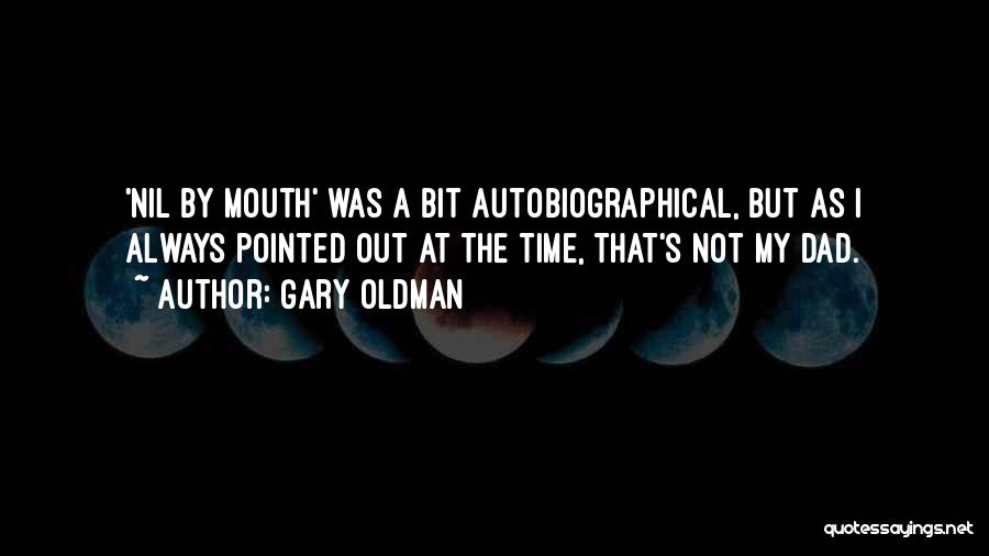 Gary Oldman Quotes: 'nil By Mouth' Was A Bit Autobiographical, But As I Always Pointed Out At The Time, That's Not My Dad.