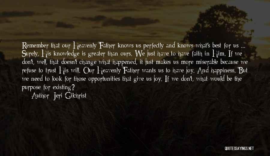 Jeri Gilchrist Quotes: Remember That Our Heavenly Father Knows Us Perfectly And Knows What's Best For Us ... Surely, His Knowledge Is Greater