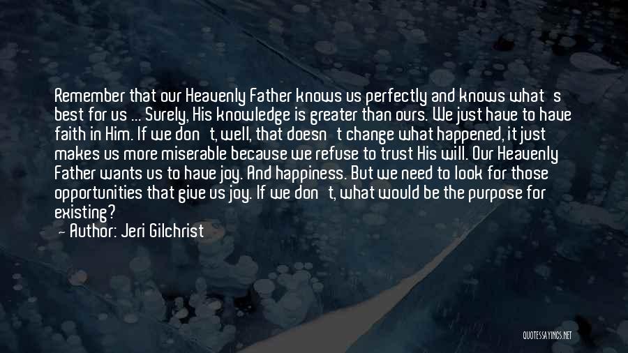 Jeri Gilchrist Quotes: Remember That Our Heavenly Father Knows Us Perfectly And Knows What's Best For Us ... Surely, His Knowledge Is Greater