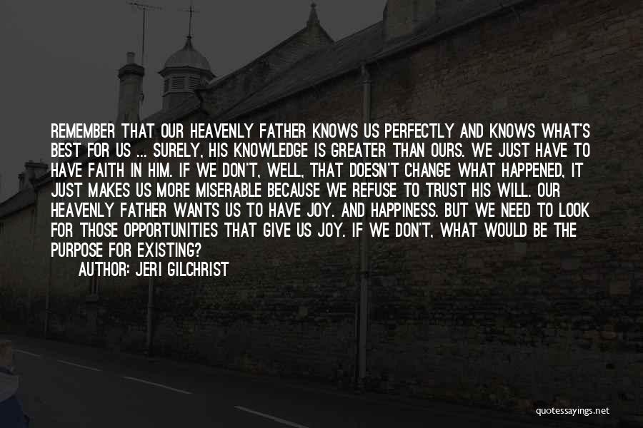 Jeri Gilchrist Quotes: Remember That Our Heavenly Father Knows Us Perfectly And Knows What's Best For Us ... Surely, His Knowledge Is Greater