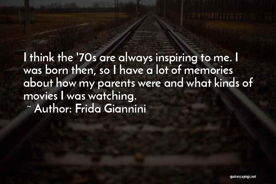 Frida Giannini Quotes: I Think The '70s Are Always Inspiring To Me. I Was Born Then, So I Have A Lot Of Memories