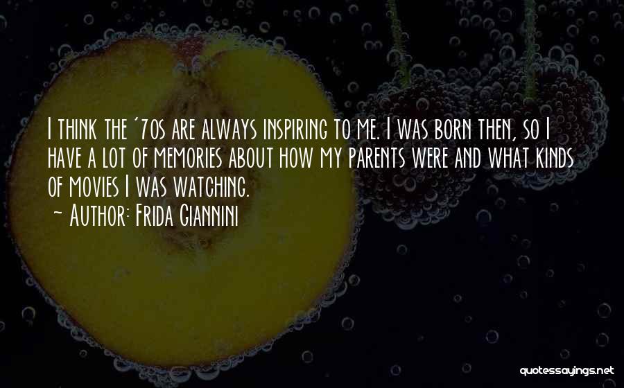 Frida Giannini Quotes: I Think The '70s Are Always Inspiring To Me. I Was Born Then, So I Have A Lot Of Memories