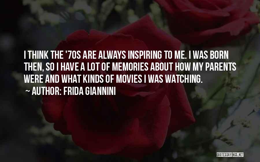 Frida Giannini Quotes: I Think The '70s Are Always Inspiring To Me. I Was Born Then, So I Have A Lot Of Memories