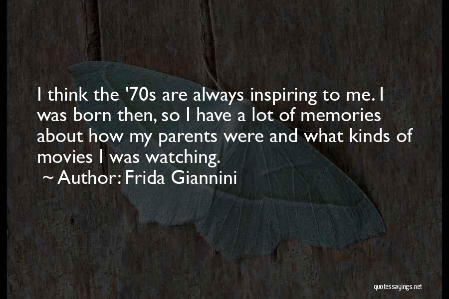 Frida Giannini Quotes: I Think The '70s Are Always Inspiring To Me. I Was Born Then, So I Have A Lot Of Memories