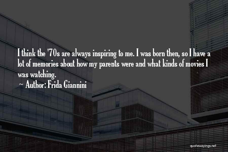 Frida Giannini Quotes: I Think The '70s Are Always Inspiring To Me. I Was Born Then, So I Have A Lot Of Memories