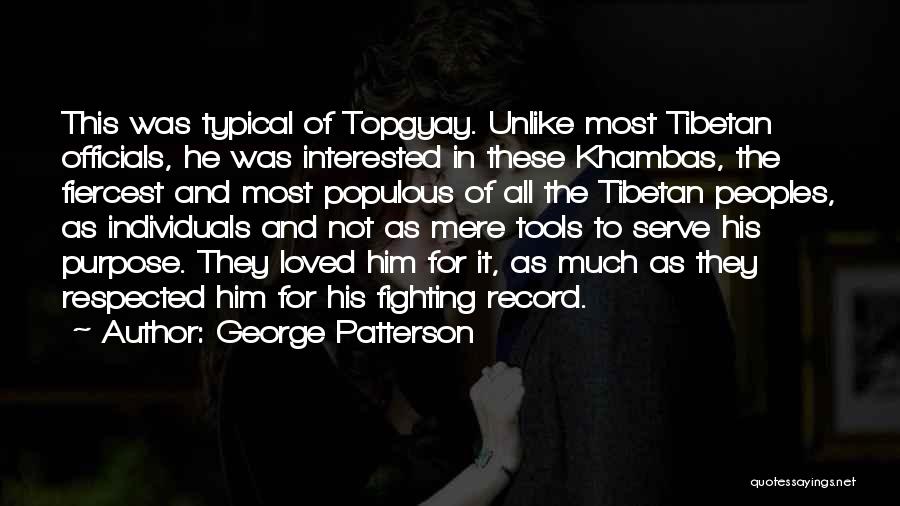 George Patterson Quotes: This Was Typical Of Topgyay. Unlike Most Tibetan Officials, He Was Interested In These Khambas, The Fiercest And Most Populous