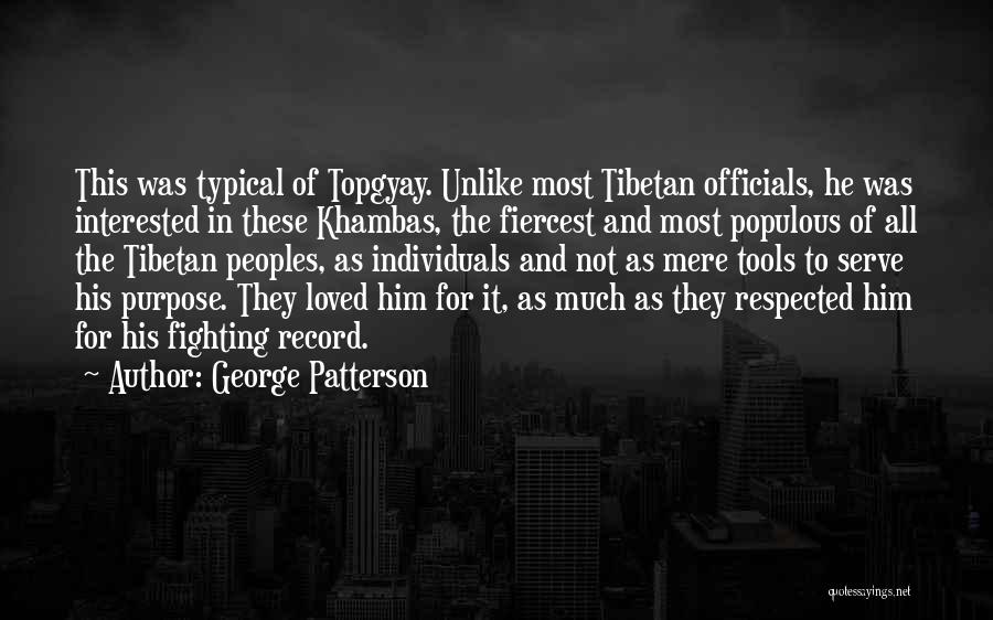 George Patterson Quotes: This Was Typical Of Topgyay. Unlike Most Tibetan Officials, He Was Interested In These Khambas, The Fiercest And Most Populous