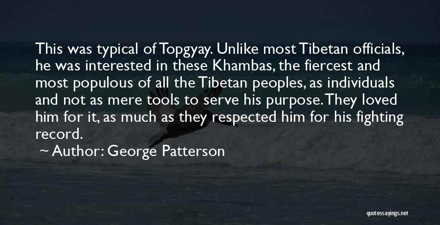 George Patterson Quotes: This Was Typical Of Topgyay. Unlike Most Tibetan Officials, He Was Interested In These Khambas, The Fiercest And Most Populous