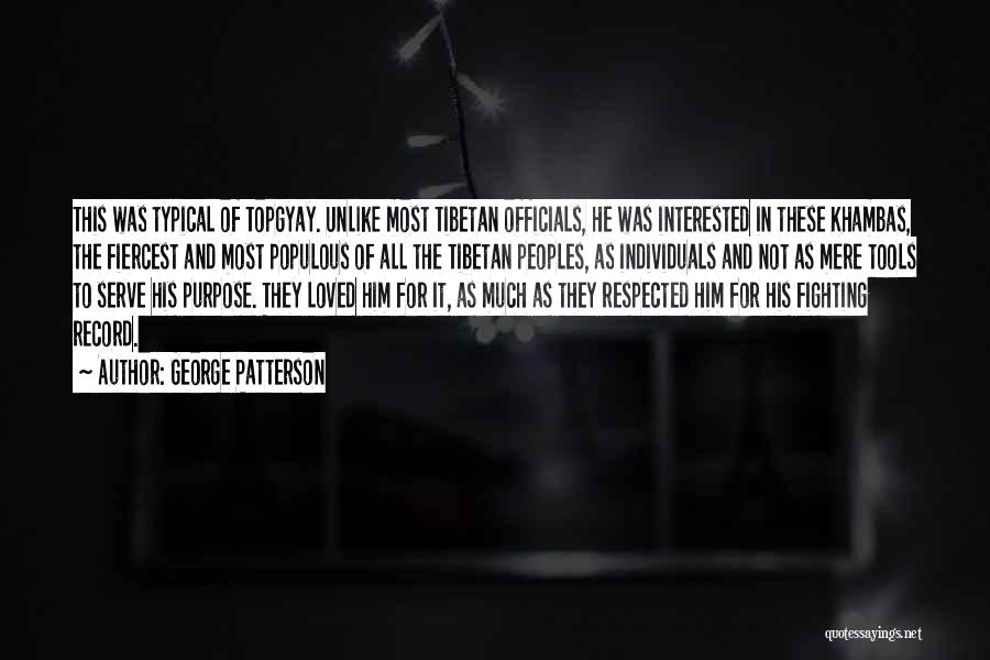 George Patterson Quotes: This Was Typical Of Topgyay. Unlike Most Tibetan Officials, He Was Interested In These Khambas, The Fiercest And Most Populous