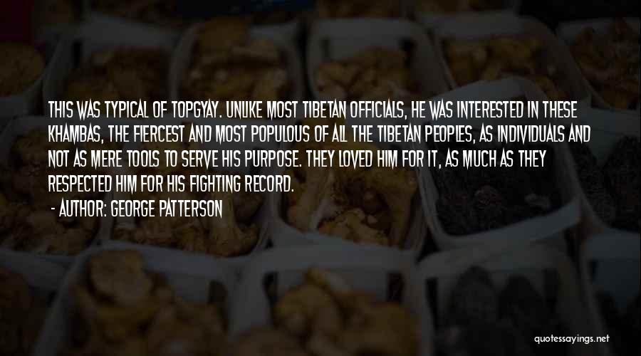 George Patterson Quotes: This Was Typical Of Topgyay. Unlike Most Tibetan Officials, He Was Interested In These Khambas, The Fiercest And Most Populous