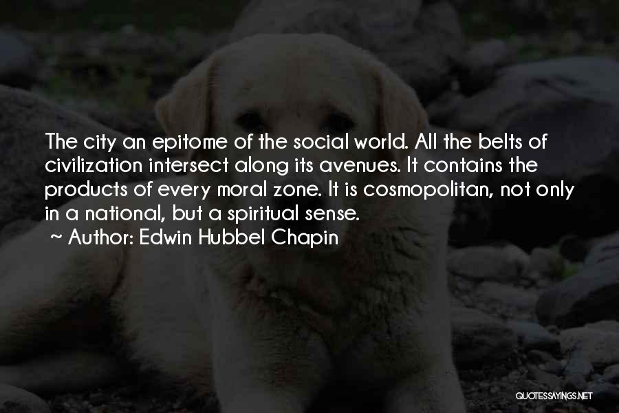 Edwin Hubbel Chapin Quotes: The City An Epitome Of The Social World. All The Belts Of Civilization Intersect Along Its Avenues. It Contains The