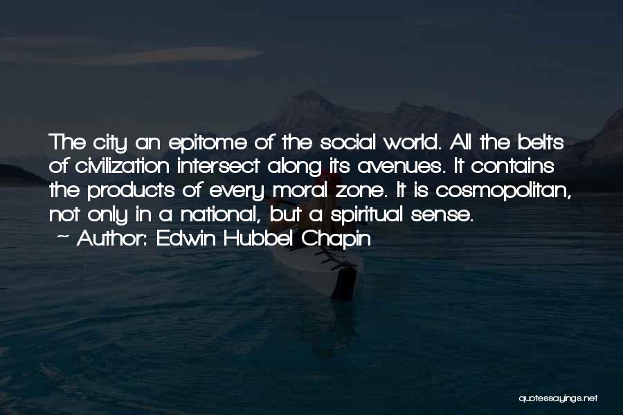 Edwin Hubbel Chapin Quotes: The City An Epitome Of The Social World. All The Belts Of Civilization Intersect Along Its Avenues. It Contains The