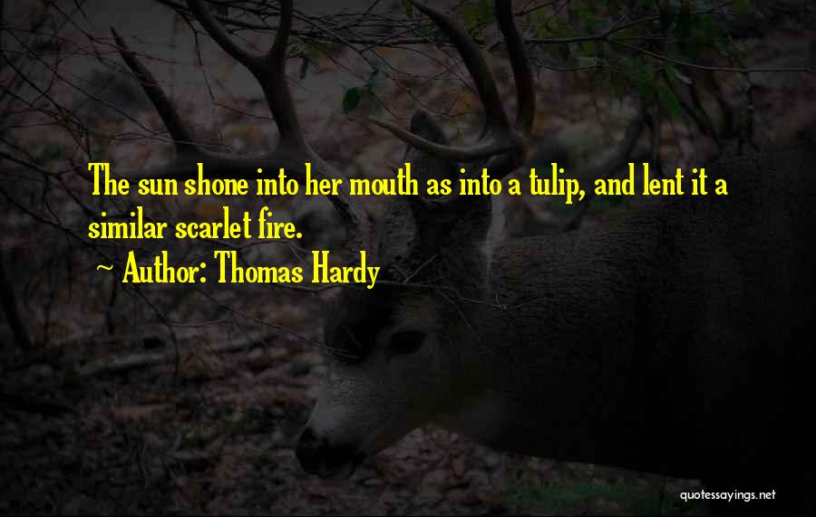 Thomas Hardy Quotes: The Sun Shone Into Her Mouth As Into A Tulip, And Lent It A Similar Scarlet Fire.