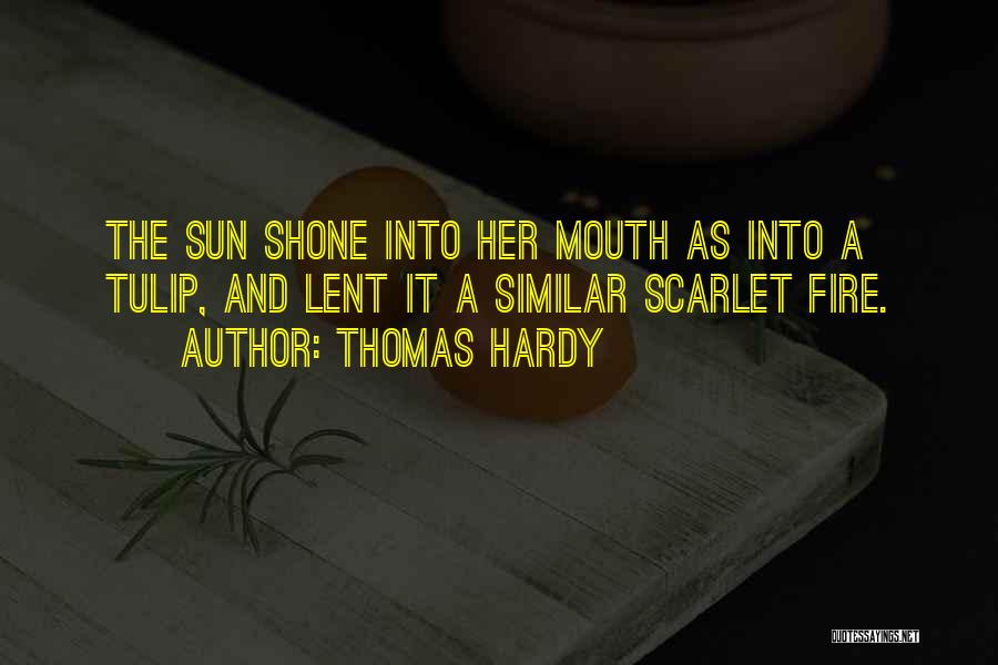 Thomas Hardy Quotes: The Sun Shone Into Her Mouth As Into A Tulip, And Lent It A Similar Scarlet Fire.