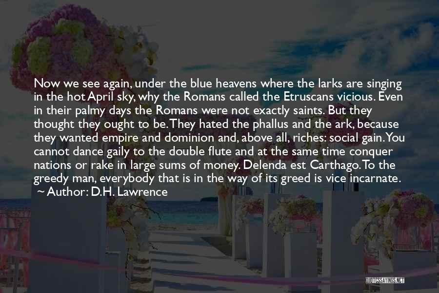 D.H. Lawrence Quotes: Now We See Again, Under The Blue Heavens Where The Larks Are Singing In The Hot April Sky, Why The