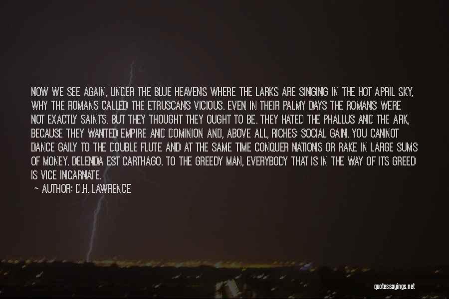 D.H. Lawrence Quotes: Now We See Again, Under The Blue Heavens Where The Larks Are Singing In The Hot April Sky, Why The