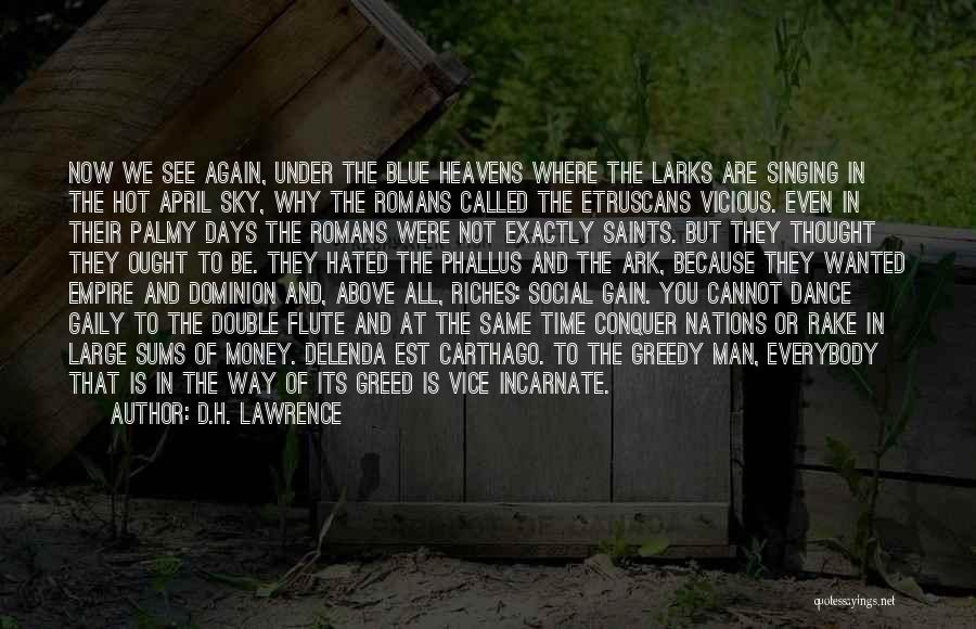 D.H. Lawrence Quotes: Now We See Again, Under The Blue Heavens Where The Larks Are Singing In The Hot April Sky, Why The