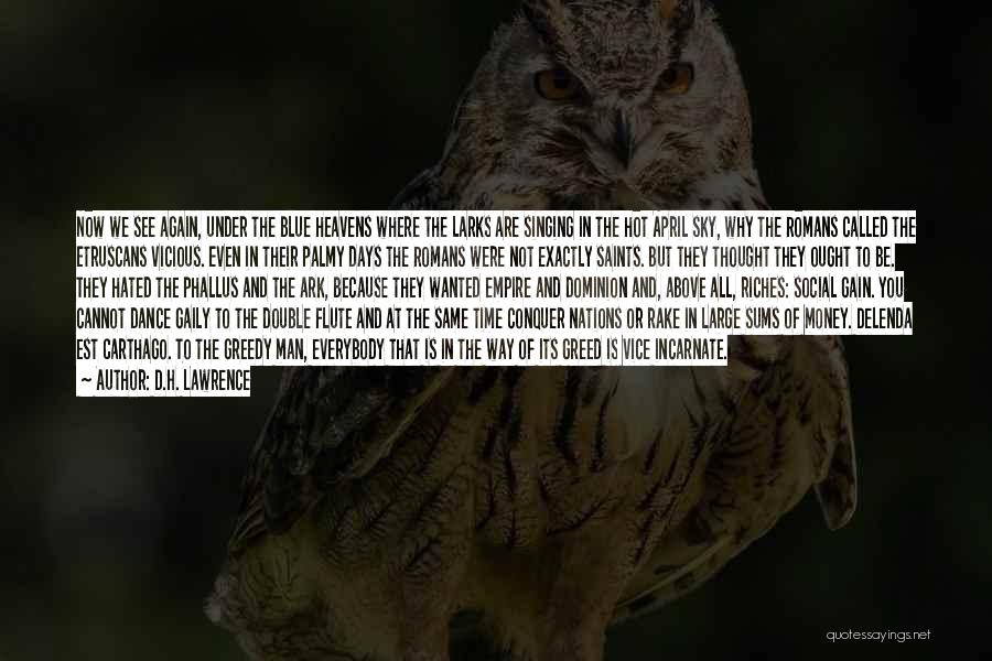 D.H. Lawrence Quotes: Now We See Again, Under The Blue Heavens Where The Larks Are Singing In The Hot April Sky, Why The