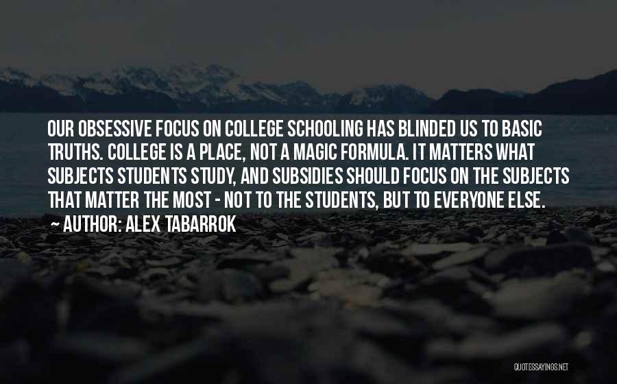 Alex Tabarrok Quotes: Our Obsessive Focus On College Schooling Has Blinded Us To Basic Truths. College Is A Place, Not A Magic Formula.