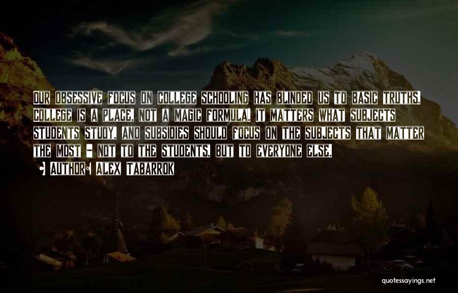Alex Tabarrok Quotes: Our Obsessive Focus On College Schooling Has Blinded Us To Basic Truths. College Is A Place, Not A Magic Formula.