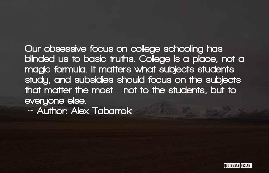 Alex Tabarrok Quotes: Our Obsessive Focus On College Schooling Has Blinded Us To Basic Truths. College Is A Place, Not A Magic Formula.