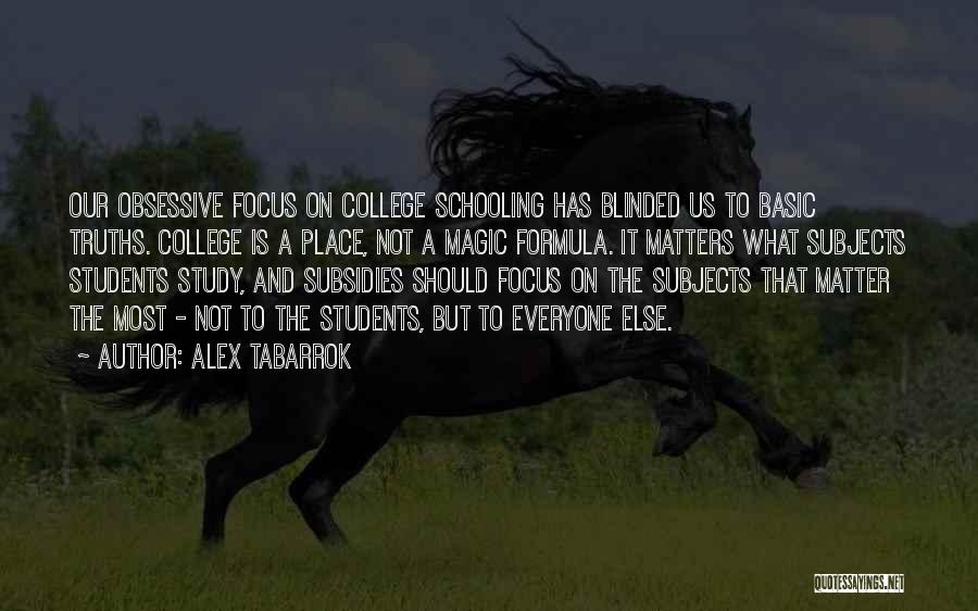 Alex Tabarrok Quotes: Our Obsessive Focus On College Schooling Has Blinded Us To Basic Truths. College Is A Place, Not A Magic Formula.