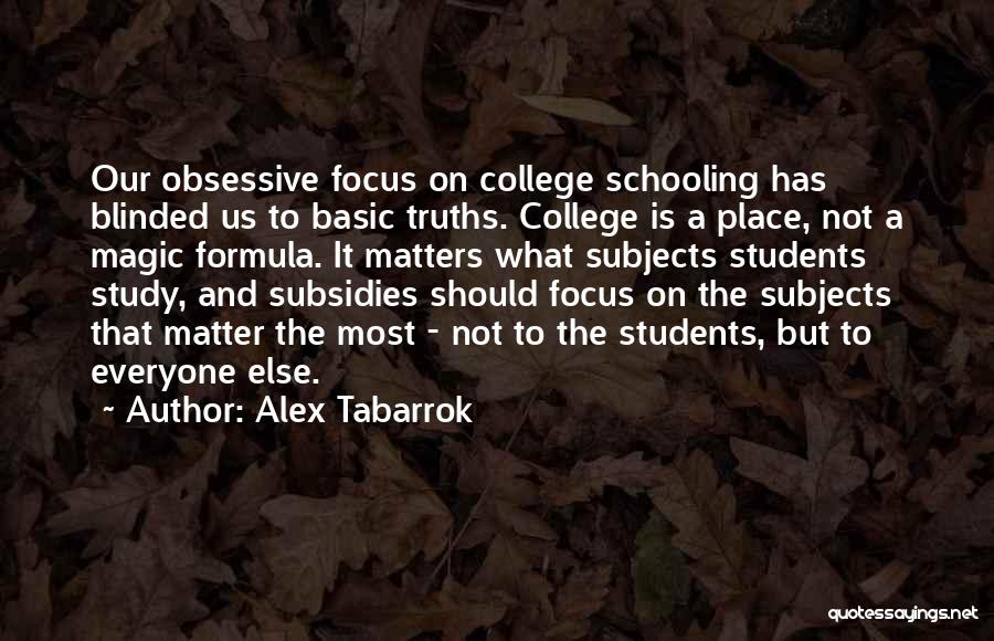 Alex Tabarrok Quotes: Our Obsessive Focus On College Schooling Has Blinded Us To Basic Truths. College Is A Place, Not A Magic Formula.